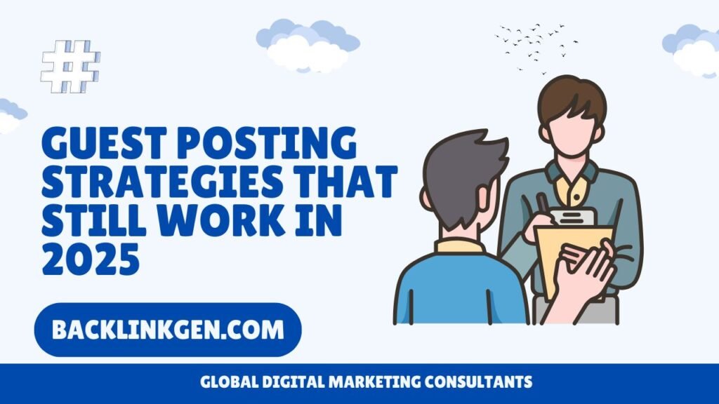 Guest Posting Strategies That Still Work in 2025