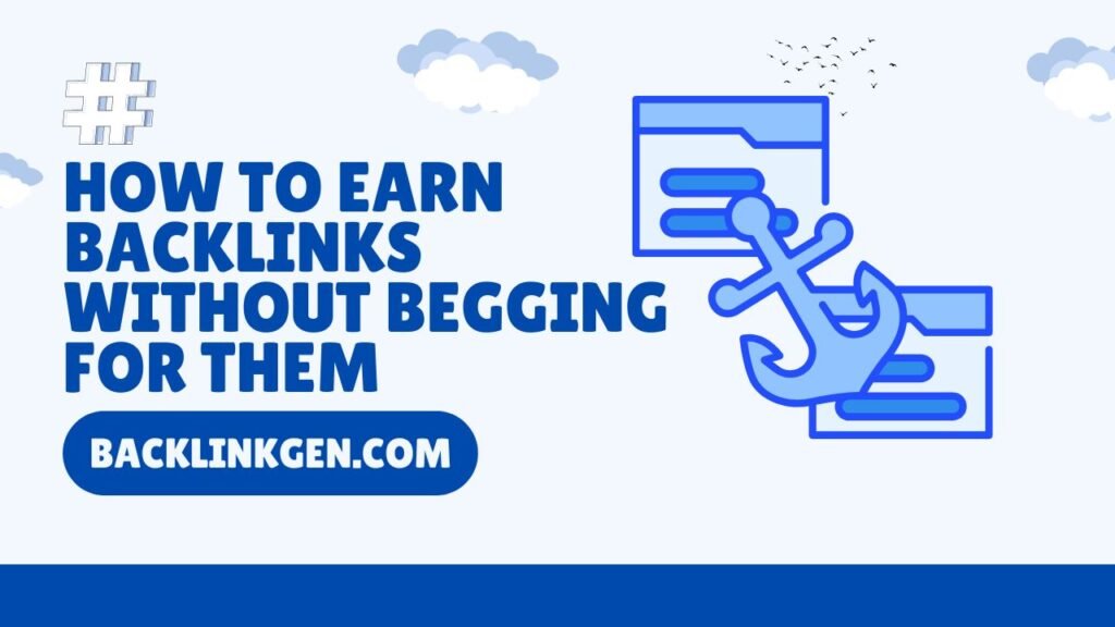 How to Earn Backlinks Without Begging for Them