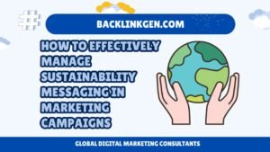 How to Effectively Manage Sustainability Messaging in Marketing Campaigns