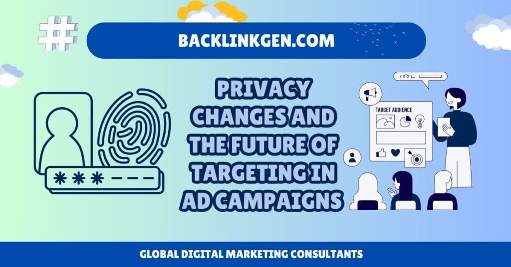 Privacy Changes and the Future of Targeting in Ad Campaigns