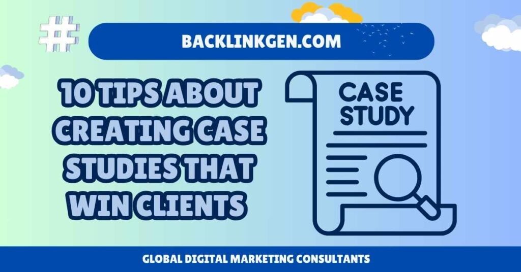 10 tips about Creating Case Studies That Win Clients