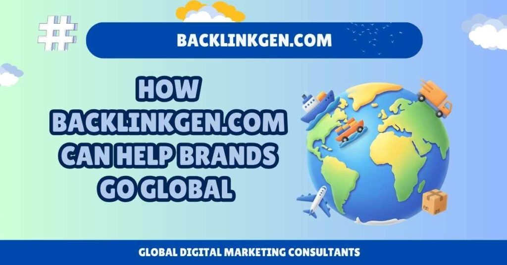 How Backlinkgen.com can Help Brands Go Global