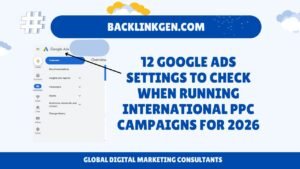 12 Google Ads Settings To Check When Running International PPC Campaigns for 2026