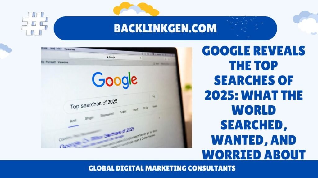 Google Reveals the Top Searches of 2025 What the World Searched, Wanted, and Worried About