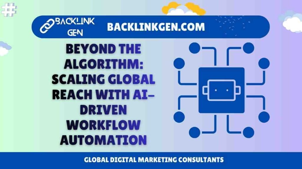 Beyond the Algorithm Scaling Global Reach with AI-Driven Workflow Automation
