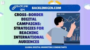 Cross-Border Digital Campaigns Strategies for Reaching International Audiences