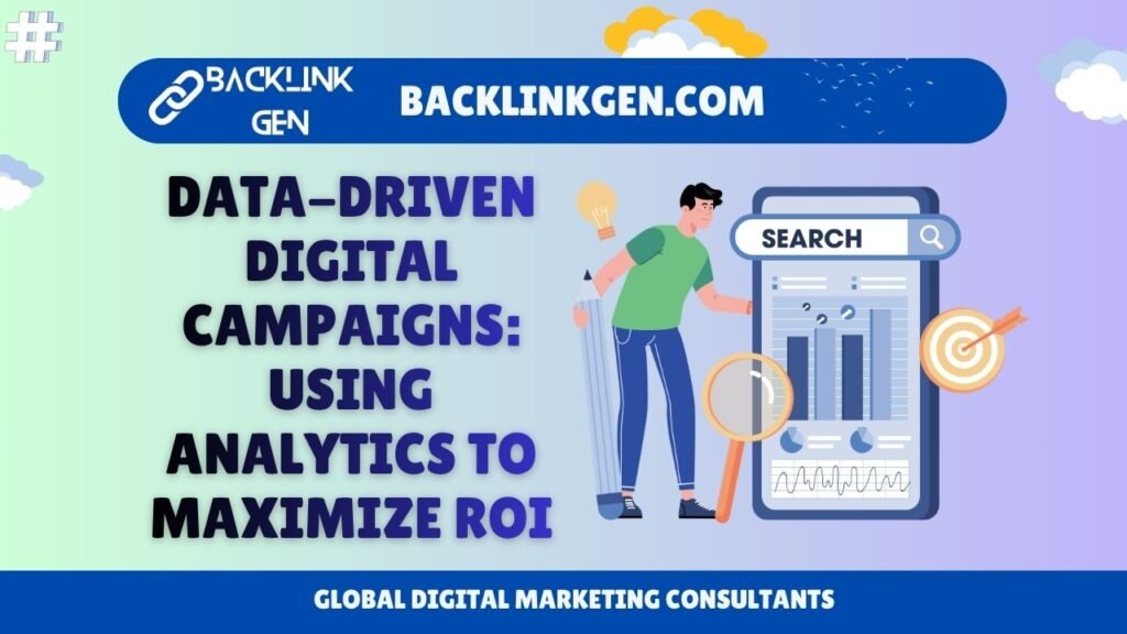 Data-Driven Digital Campaigns Using Analytics to Maximize ROI