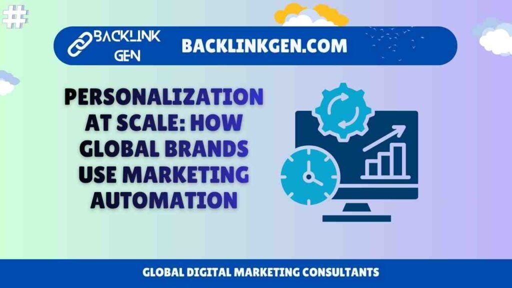 Personalization at Scale: How Global Brands Use Marketing Automation