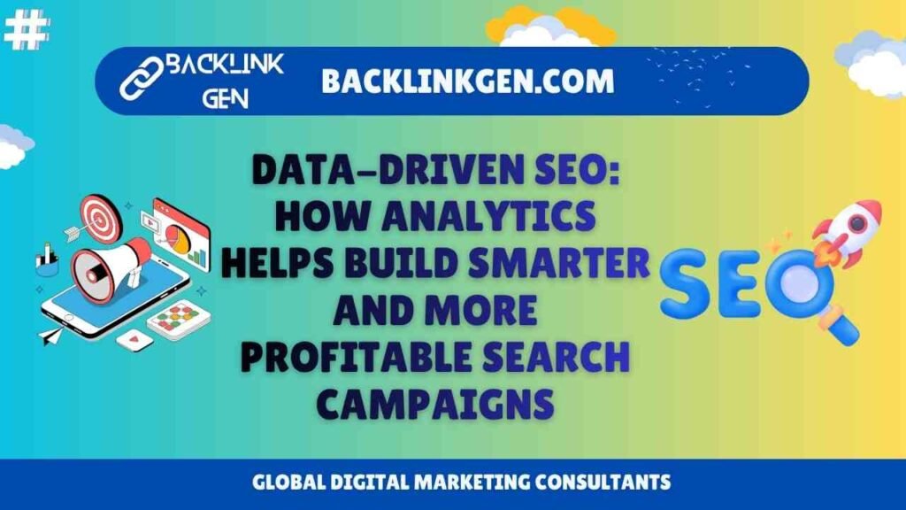 Data-Driven SEO How Analytics Helps Build Smarter and More Profitable Search Campaigns