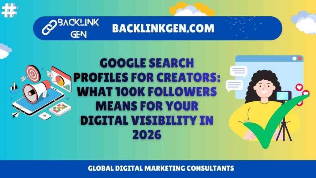 Google Search Profiles for Creators What 100K Followers Means for Your Digital Visibility in 2026