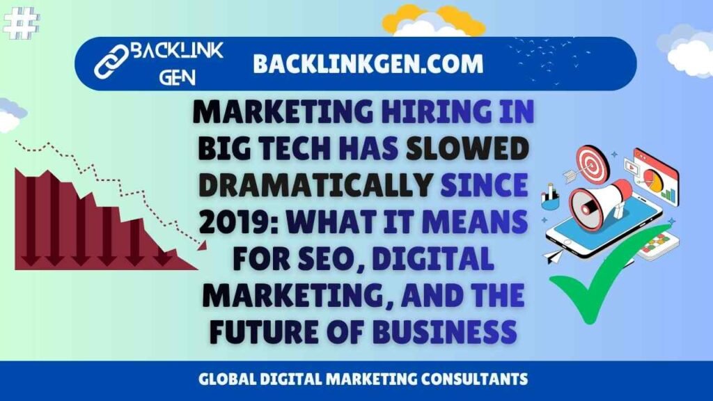 Marketing Hiring in Big Tech Has Slowed Dramatically Since 2019 What It Means for SEO, Digital Marketing, and the Future of Business